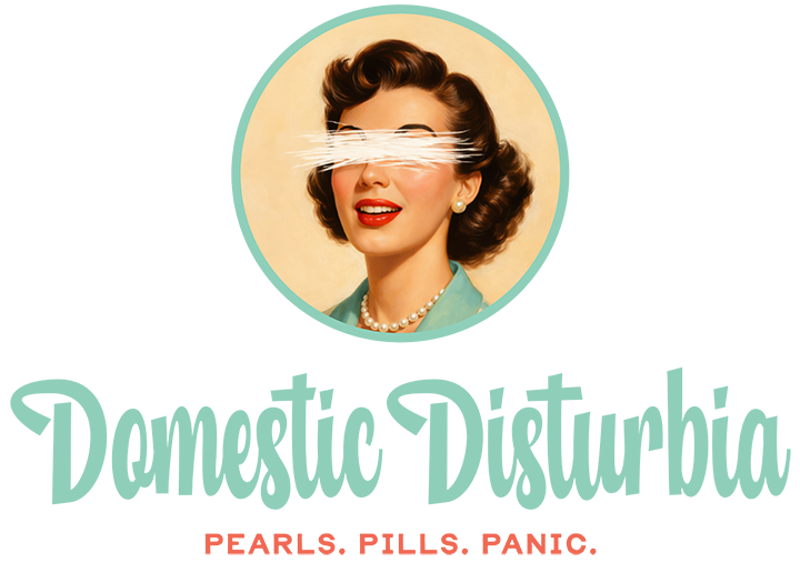 Domestic Disturbia — Pearls. Pills. Panic.